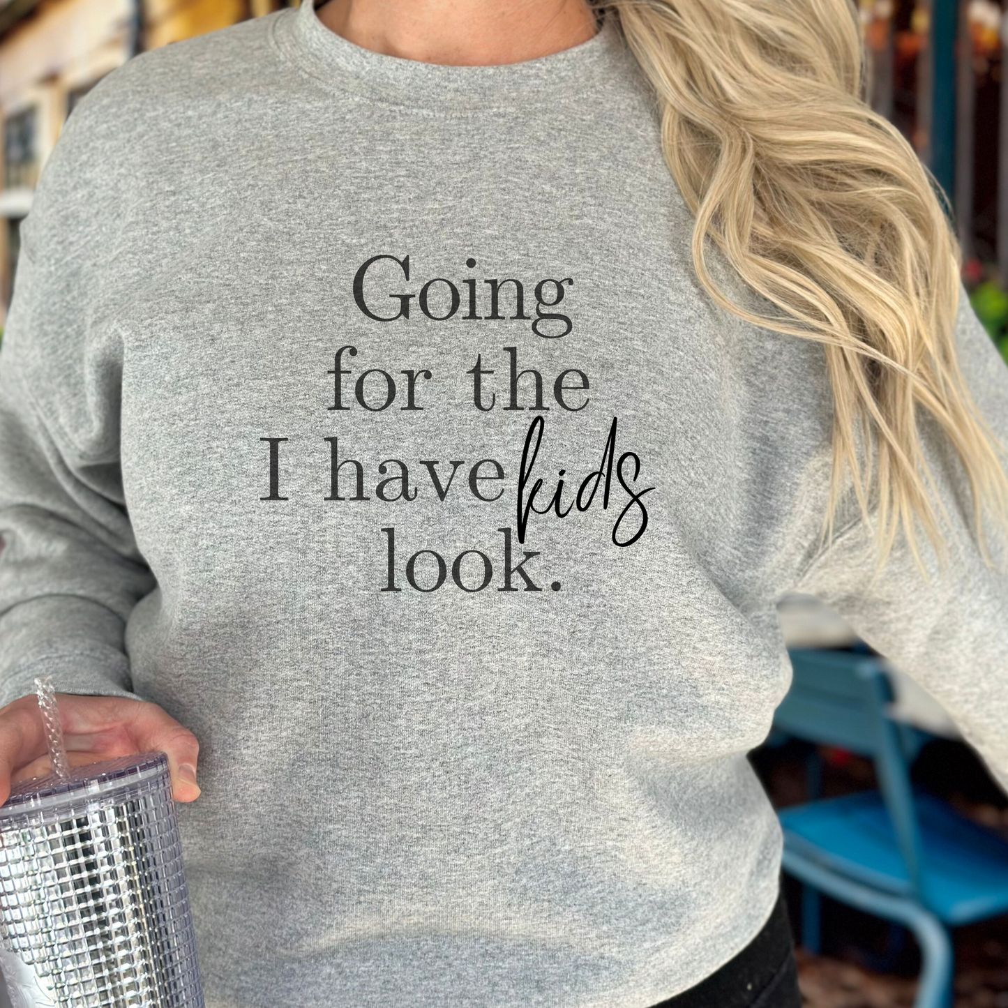 I HAVE KIDS LOOK SWEATSHIRT